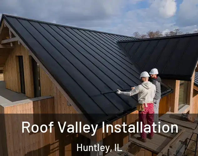  Roof Valley Installation Huntley, IL